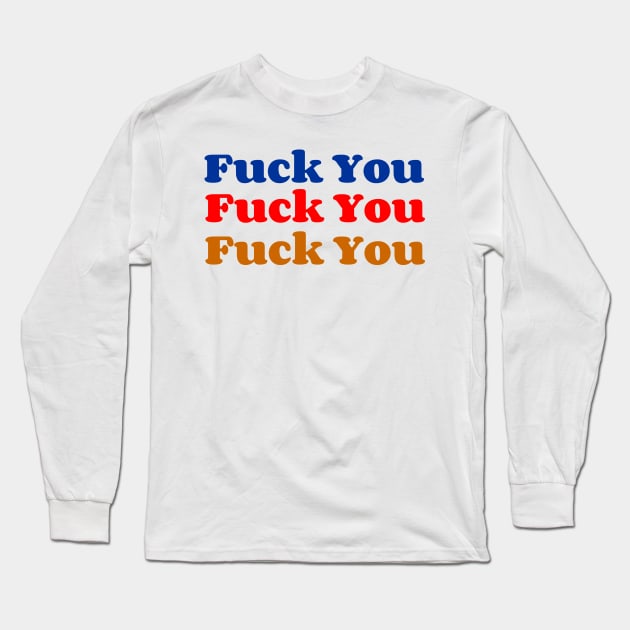 Fuck You Long Sleeve T-Shirt by AlienClownThings
